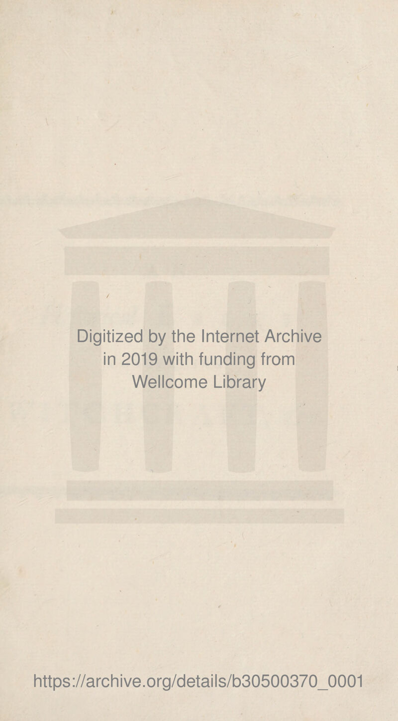 Digitized by the Internet Archive in 2019 with funding from Wellcome Library https://archive.org/details/b30500370_0001