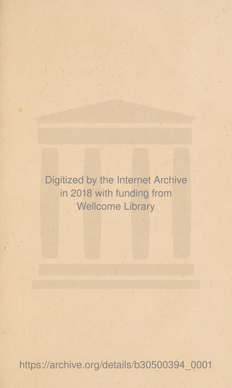 ; A ; . , ' / \ I I \ \ I / Digitized by the Internet Archive in 2018 with funding from 'Wellcome Library I' cm r I i https://archive.org/details/b30500394_p001
