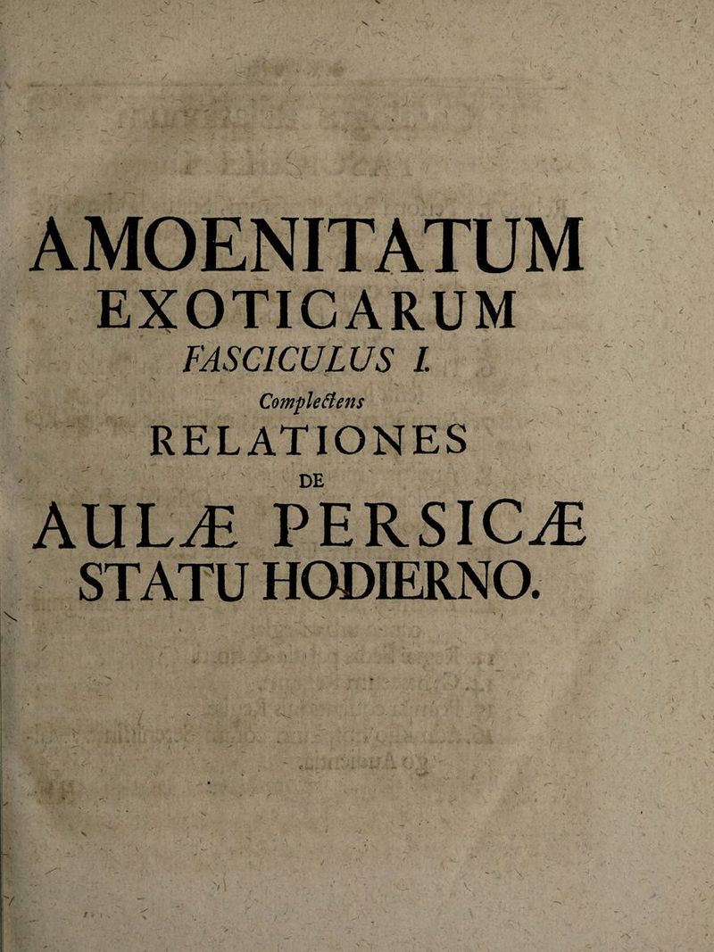 / « ' . ‘ i' FASCICULUS L * % ... ■ ■* ) <~ >. \ Complectens RELATIONES DE PERSICAE STATU HODIERNO. f v Jf. y \