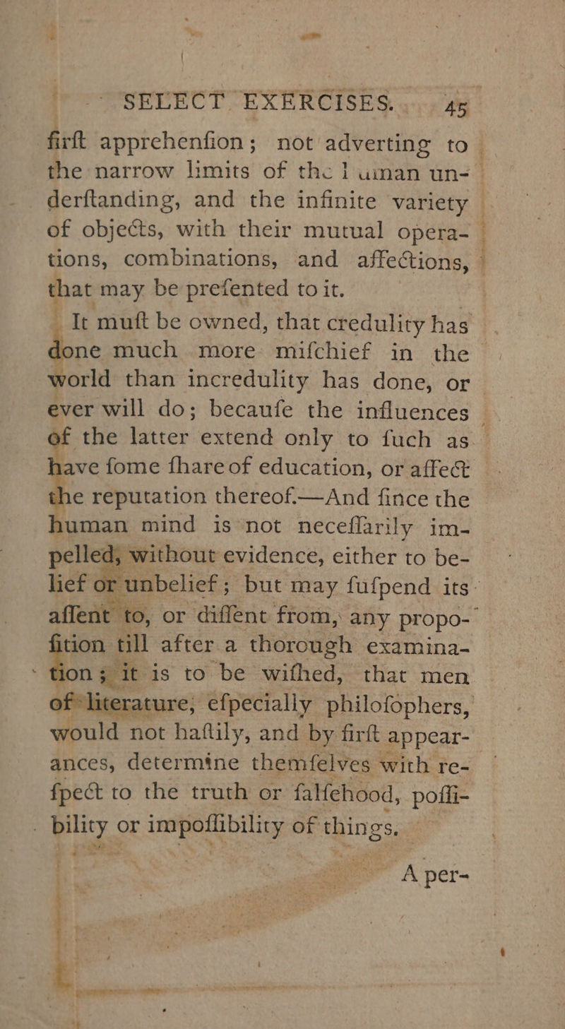 &amp; ‘ nae firft apprehenfion; not adverting to derftanding, and the infinite variety of objects, with their mutual opera- that may be prefented to it. : WS tg ppin ee 1e reputation thereof.—And fince the human mind is not neceflarily im- pelled, without evidence, either to be- isa till after a thorough examina- ion; it is to be wifhed, that men ances, determine themfelves with re- fpect to the truth or falfehood, poffi- _ bility or impoflibility of things, — i A per-