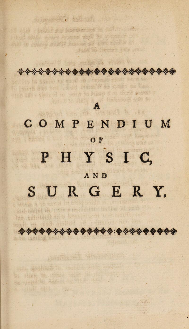 m A COMPENDIUM OF PH Y S I C, AND SURGERY,