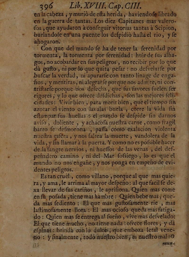 gos, no acobardar: en fus: peligros”, , 'norecibir por lo que ME UT feporque:' Hos delecha, que fus favores fuelen fer rigores ; y lo que ofrece de dichas «fon las: mejores feli barro fe: defmorona: , paña cómo! exalación. violenta mieftra estra, “y nos: fádrez la/muerte , vandolera de la Estan cruel, como: villano: ) porque al que mas qulé xa llevar: dsfg) cariños', le aprific lona. Quien mas come enfa, pofada ¿tiene mas hambre : Quienbebe mas; que- laftimofamente Hota:: El: masociofo' “queda: masfatiga- elpinas: brinda con 160 duldés;ique” emboza letal venez $164 Y finalmente , todo: músico; bien; és tuéftromal:0