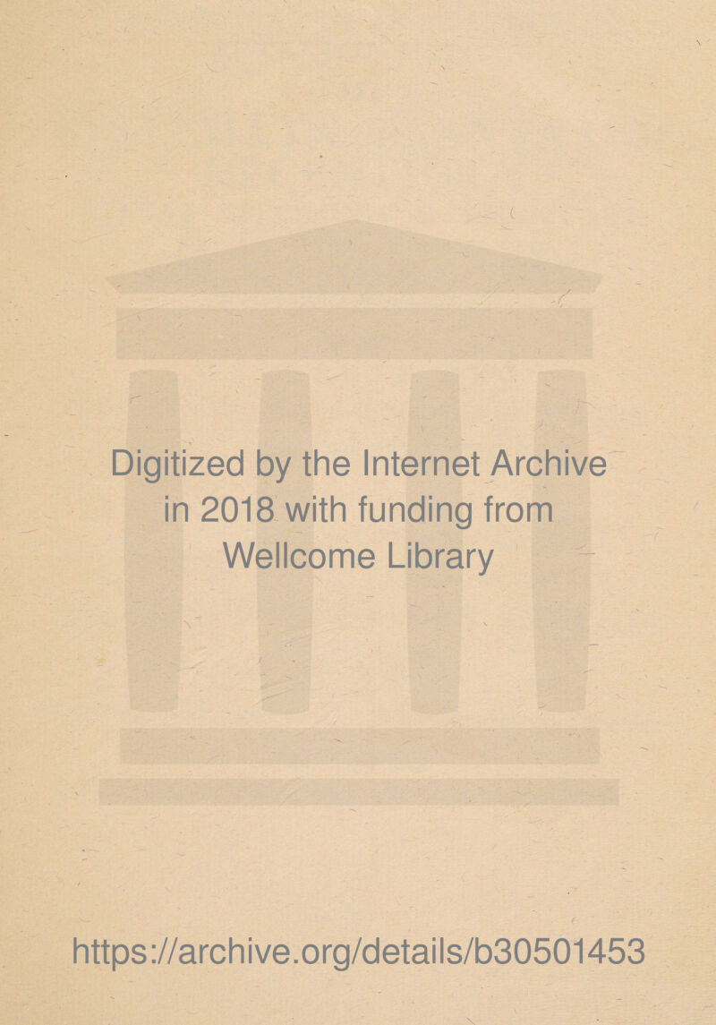 ( ■ V Digitized by the Internet Archive in 2018 with funding from Wellcome Library https://archive.org/details/b30501453 . ' \