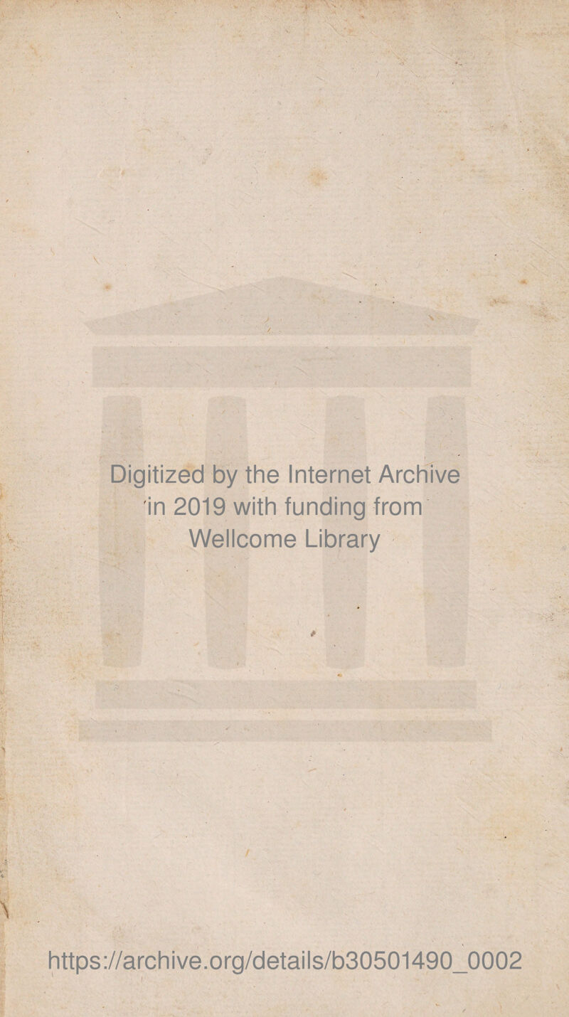 ■•V ‘ •••: -il 's;/ / ' - * ■ ' Digitized by the Internet Archive in 2019 with funding from Wellcome Library https://archive.org/details/b30501490_0002