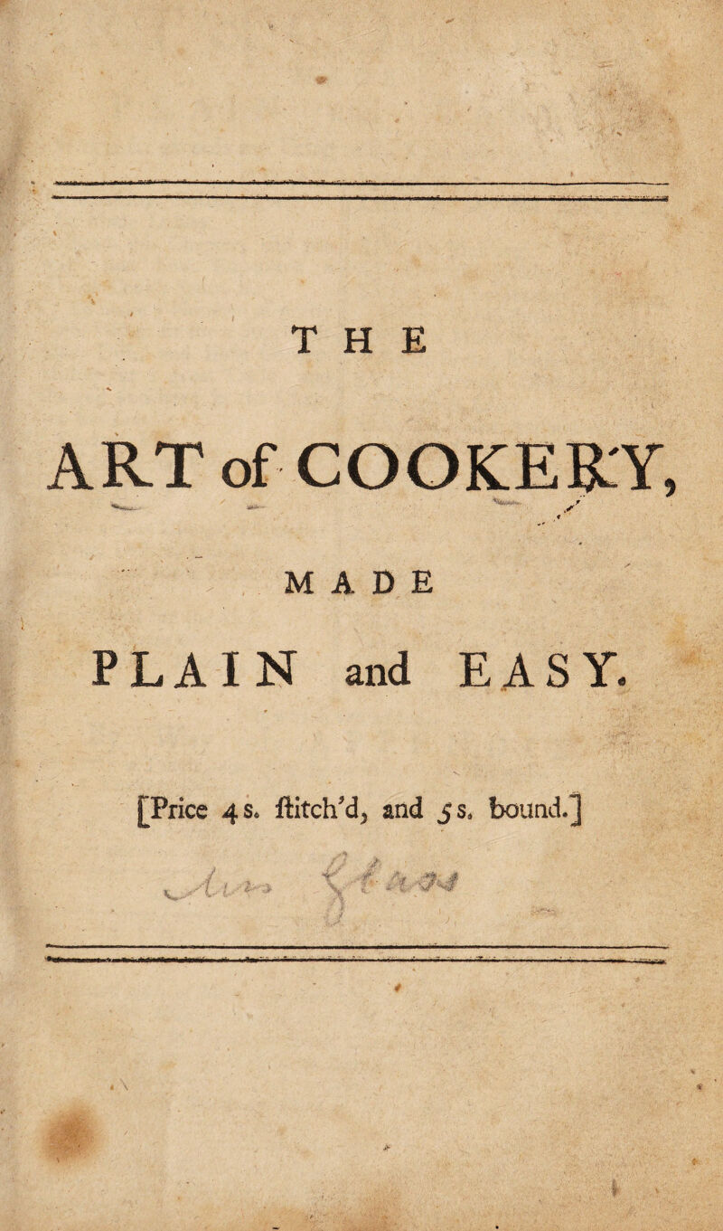 - ..I.'-Jll THE ART of COOKERY, MADE PLAIN and EASY. [Price 4 s. ftitch'dj and js. bound.] J, 1st- .,#•