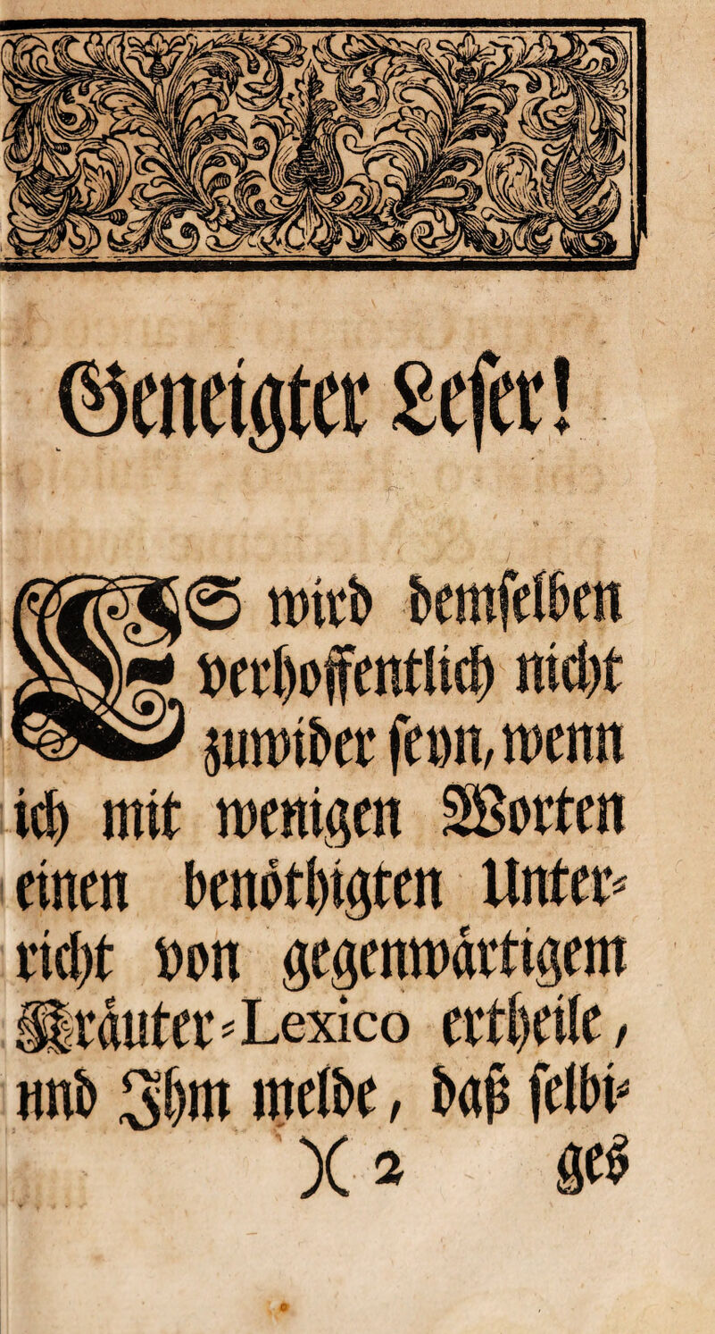 _ wirb * WtfwffenUicfj nicht 5un)tbo*fc»n,tt)cnn icl) mit wenigen äßorten einen benötigten Unter* riebt non gegenwärtigem Hr4uter*Lexico erteile, nnb 3bnt indbe, X a flö 9