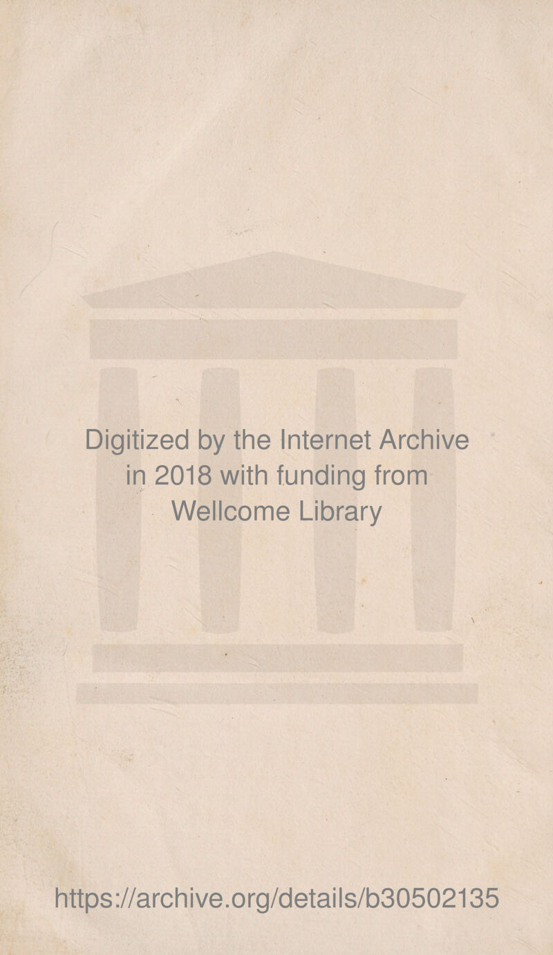 Digitized by the Internet Archive in 2018 with funding from Wellcome Library \ https://archive.org/details/b30502135