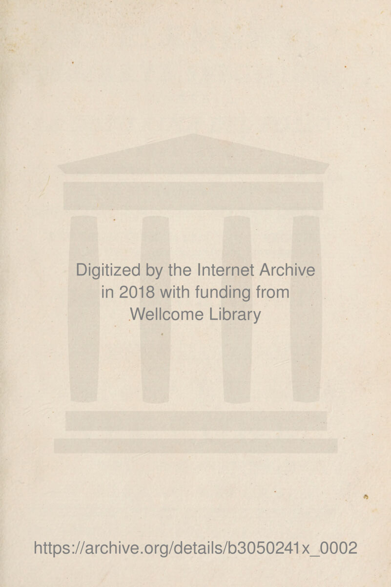 / Digitized by thè Internet Archive in 2018 with funding from Wellcome Library https://archive.org/details/b3050241x_0002