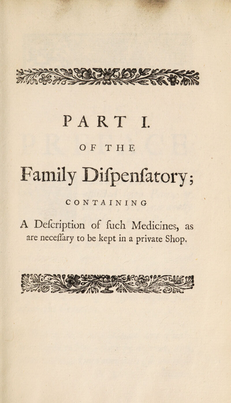 OF THE 5 CONTAINING A Delcription of fuch Medicines, as are necelTary to be kept in a private Shop.