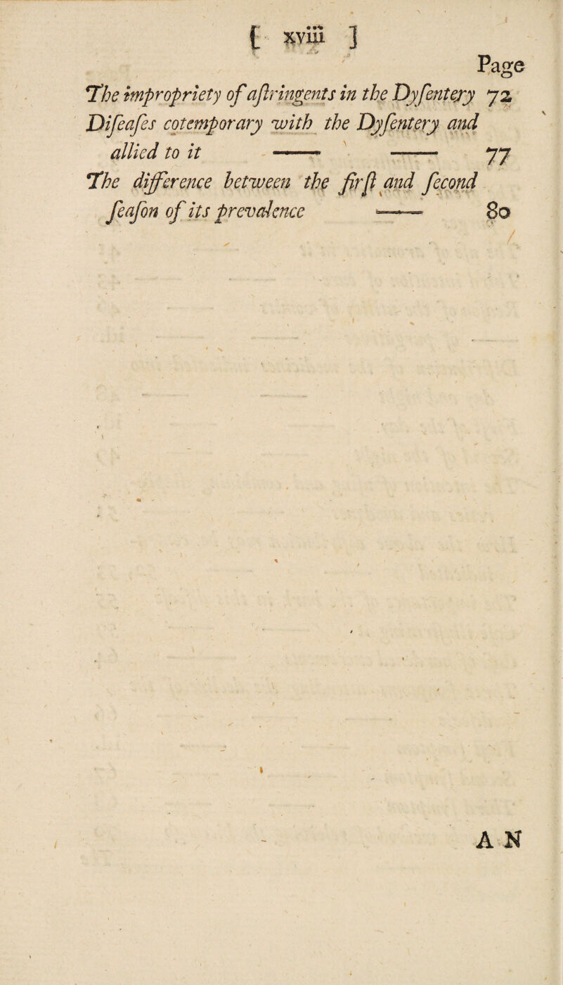 V M J Page The impropriety of afir ingents in the Dyfentejy yz Difeafes cotemporary ‘with the Dyfentery and allied to it —-— —— yy The difference between the fir {I and fiecond feafon of its prevalence —— 80 i ✓ ^ A N