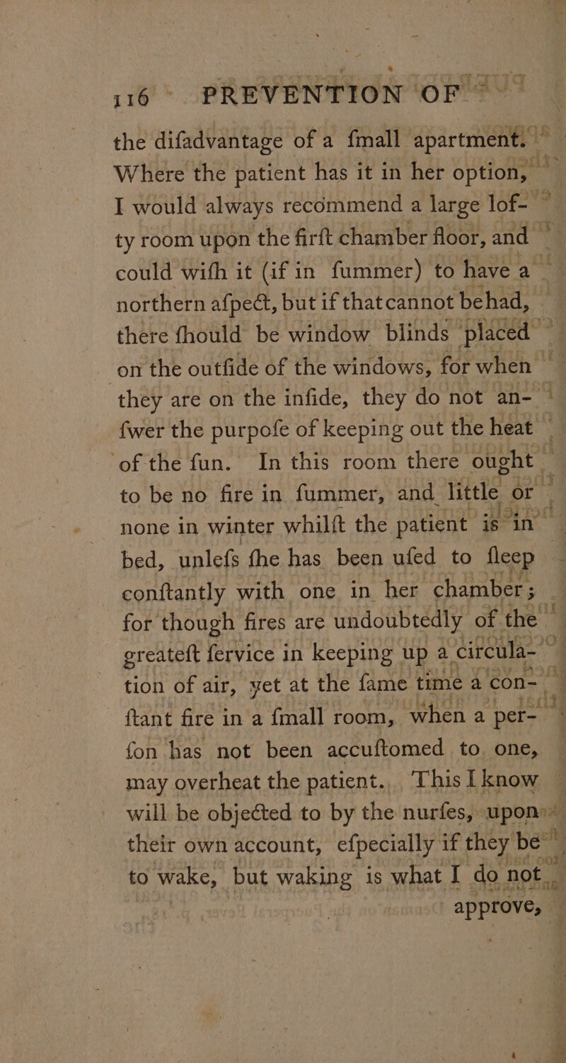 the difadvantage of a {mall apartment. — northern afpedt, but if thatcannot be had, on the outfide of the windows, for when s* conftantly with one in her chamber ; may overheat the patient. This [know to ae but waking is what [I do not andy