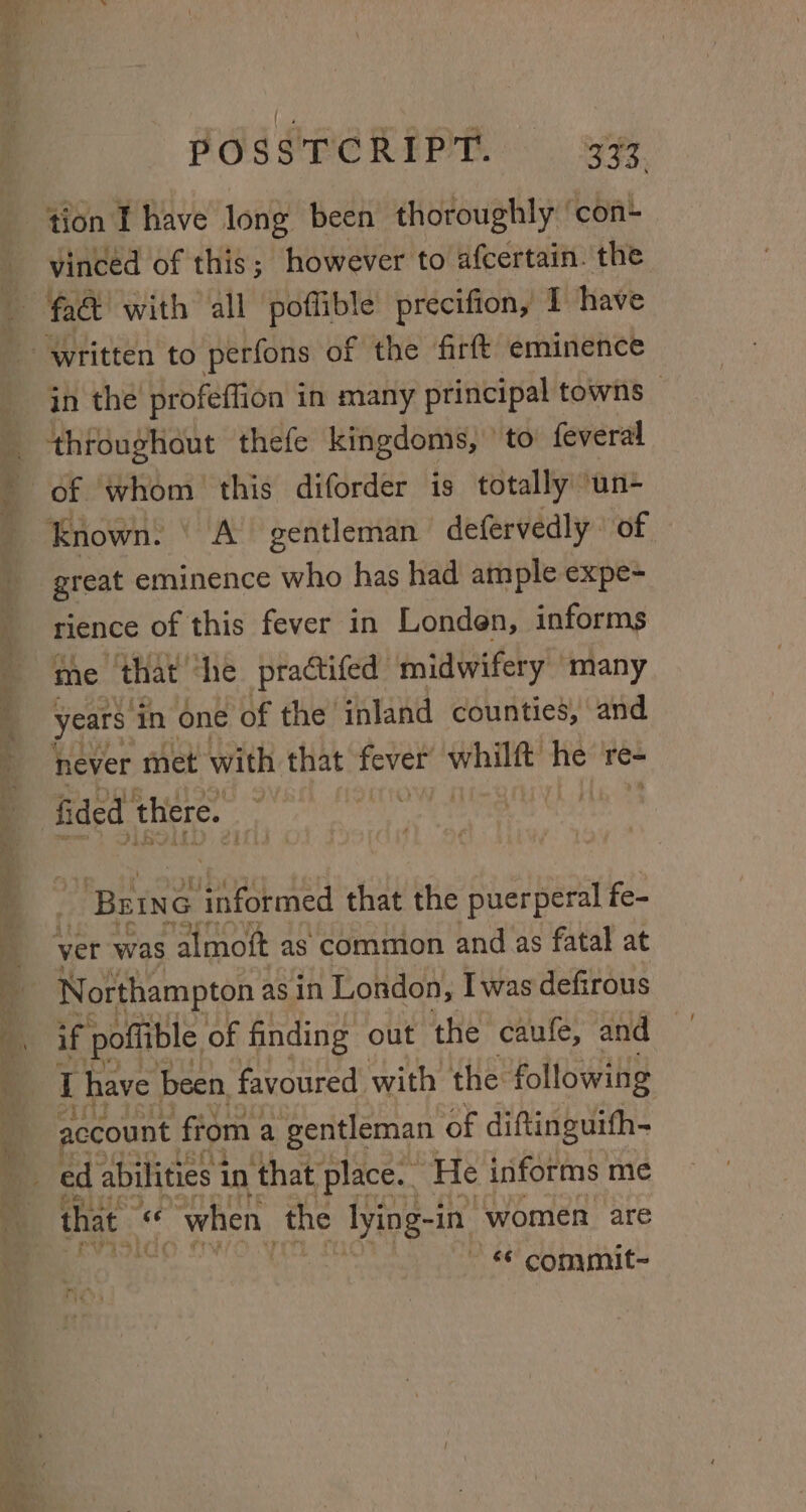 POS gTC RIPT. 28 ya vinced of this; however to afcertain. the fat with all poflible precifion, I have ‘Oke. in the profeffion in many principal towns great eminence who has had ample expe- rience of this fever in Londen, informs me “that he practifed midwifery many years ‘in one of the inland counties, and never met with that reve Nise ha re- fided there. r “Being taformed that the pECEpSrs) fe- Pek Heoitamptot as in London, Iwas seRrans if poffible of finding out the caufe, and I have been, favoured with the following account fiom a gentleman of diftinguifh- that Me when the lying-in women are om 3 ~ « commit-