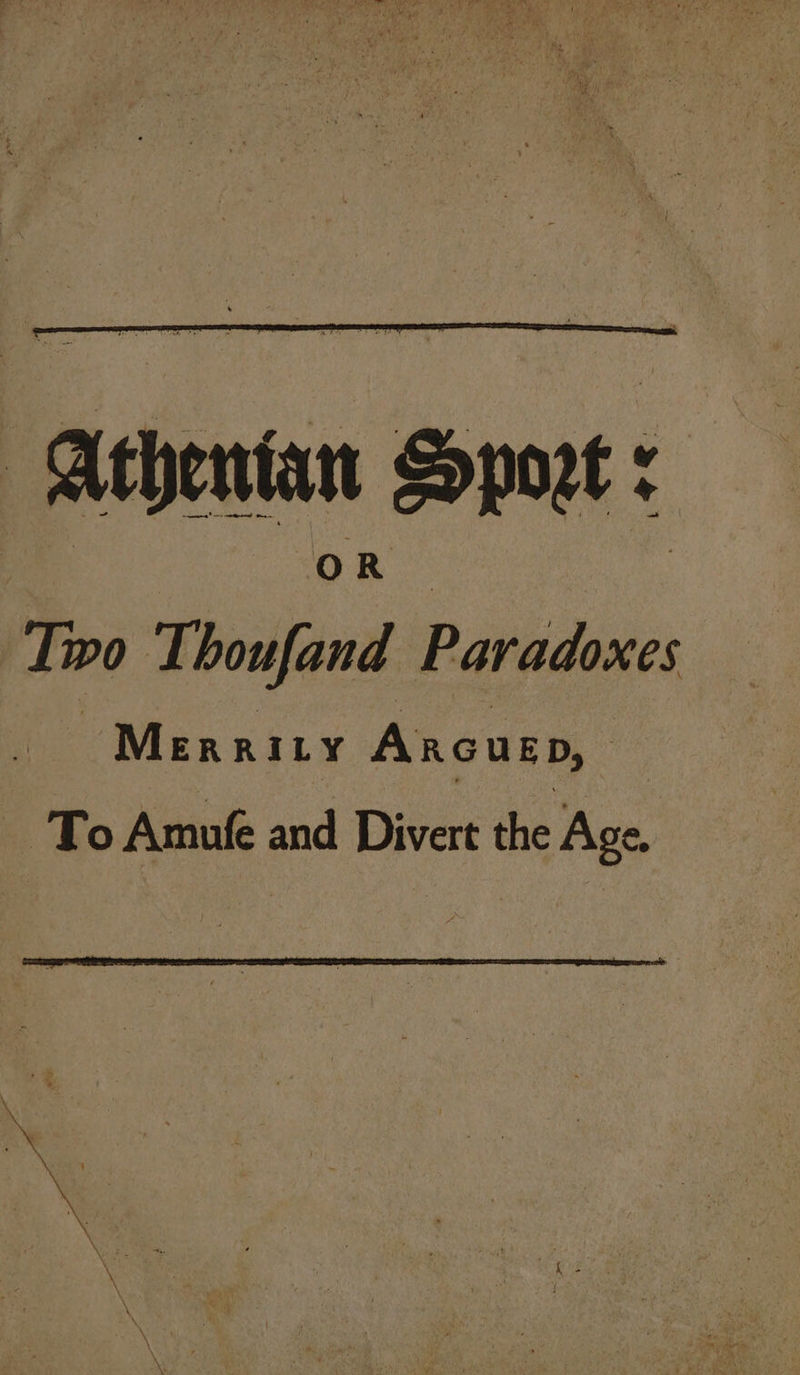 Athenian Sport: Iwo Thoufand Dini dees Merrity Arcuep, To Amufe and Divert the Age. ; 1 2 F 2 ‘ © . : X ey ‘ ,
