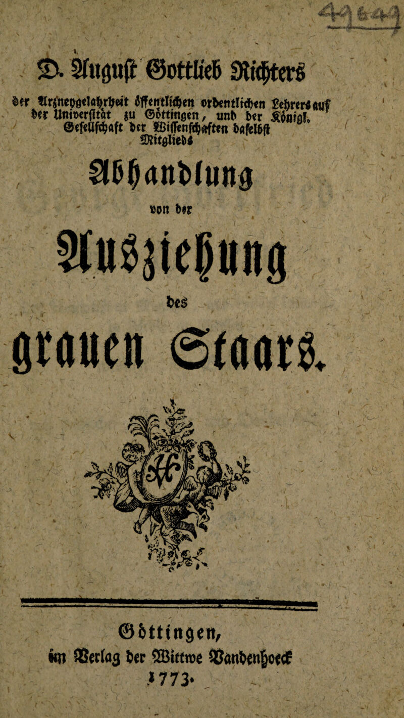 \ ©. Kugnft' @«ttlte6 3Ii#ter$ IS“* k - V *j» , i StößditMuna §tr ftrjncod^^r^eit 6ffentJt^ett ortetttltdxn btt Untwrfitit $u ©ottmgen, wnt> btt @ef«Uf$ftft btt SBtfTenfd?^ft«n t>afel6fi SÄttgJieb* »ort i ©btUttgen, «m SSecfag 6er SBittroe 93<m6enfjoe<f *773* i (