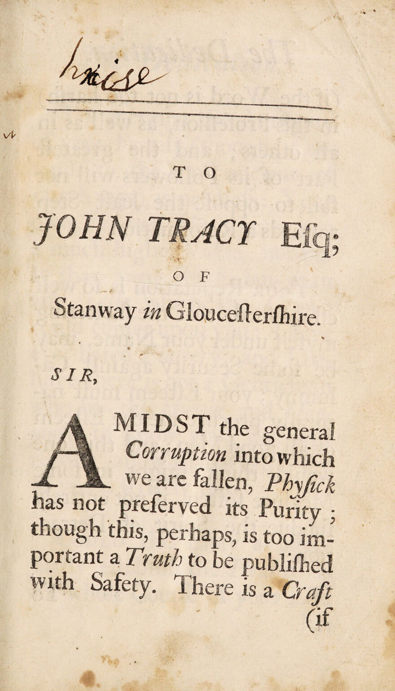 O F St3.iiw3,y w Cslouccficr/lHrc. SIR, MIDST the general Corruption into which we are fallen, Phyfick has not preferved its Purity ; though this, perhaps, is too im¬ portant a, Truth to be publiflied with Safety. There is a rif