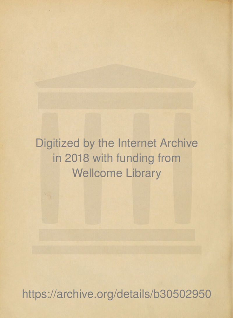 Digitized by the Internet Archive in 2018 with funding from Wellcome Library https://archive.org/details/b30502950