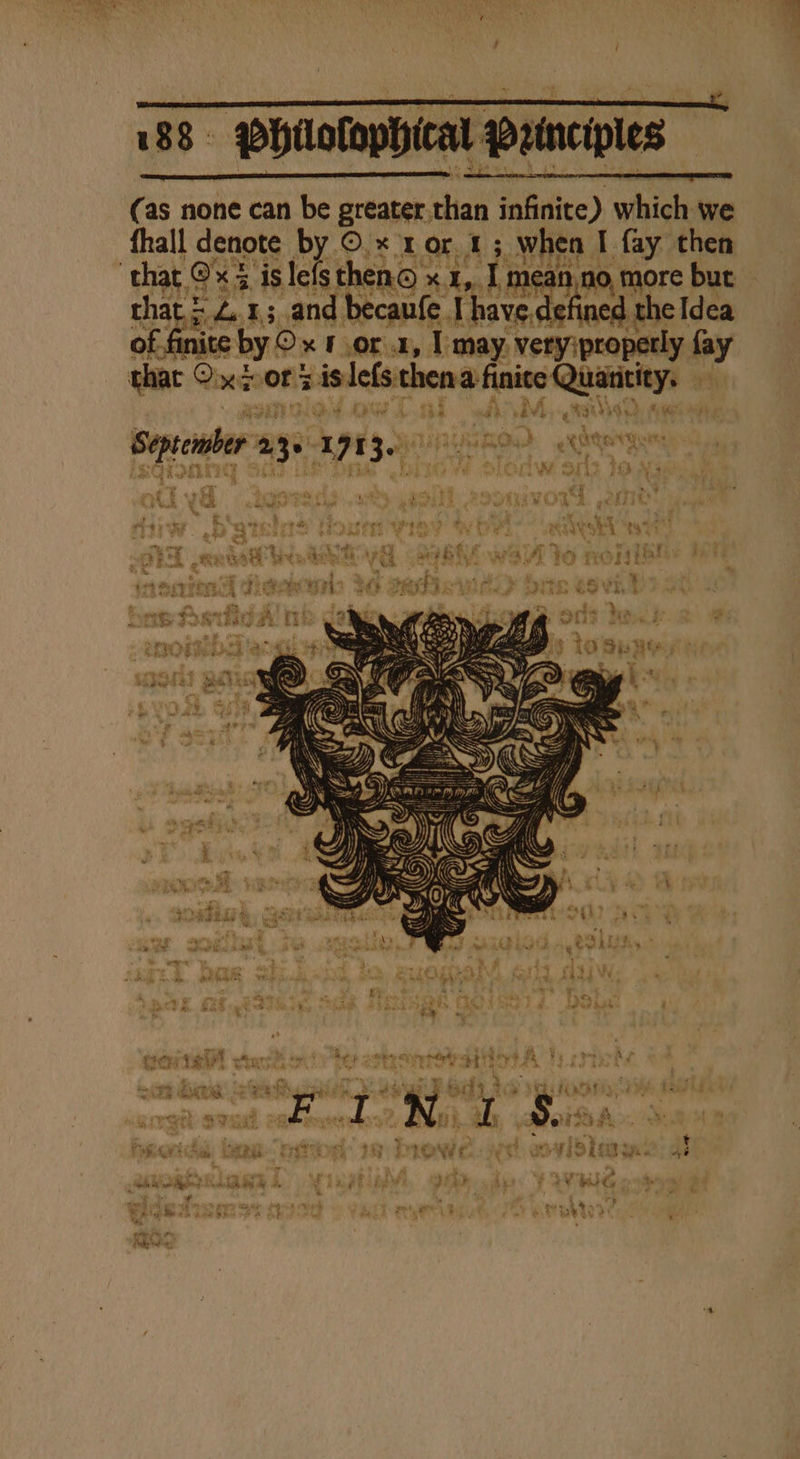 (as none can be greater. dik infinite) which we fhall denote by Ox or 1; TE I fay then : that @ 2% tis lefs then x 1, Tmea ean, no, more but hate 4.15 and becaufe. tn defined th 1eIdea we One or 5 islets. thena finite Quatitity. &amp; Lah 4 ay ie 4 q33 ye iM Pi 9a) £) rs ae ard \ eaenry x PE8 picmt er rags ATT: SURI @Xherg Ai SO ye Ors Peas 7 , , Pe } fh y 4 HA a diet © PG eee &amp; 3 » You aA - eer onpeayra iat A tsstees ! \ ; fee) ay Beare ee ane fet s eras toe Sara TE Te oid, , - hi ~ rea fF oh { ‘s + Qa WIT. : ee 4 . oy ; : ; +¥ 2 ;. owes - =p + eet avidin: qe a V * pry oa ‘ ape a eRe ke Oe ee By “i aK Pav ROG J ‘ i ; y ‘ r? e “ee , * . } i's on BLT Pert nF PRR: : = -*&lt; a _ dni