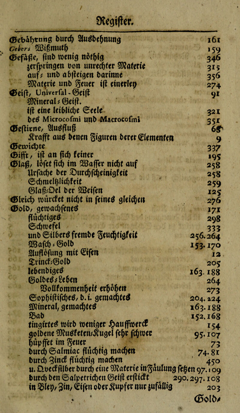 Steuer. <£JebM)tnn0 burd) SUrôbebnung i6t Gehers 5ßtgmutb 159 <Befàge, ftnb wenig notbig 346 $erfpringcn bon unredjfer Wafern 315 auf* unb abgetgen borinne 356 Materie unb Sruer ig einerlei) 274 G5eig, Univerfal - ©eig oi Mineral ? ©eig. ig eine leitotdje 0eele 321 be£ Microcofmi unb Macrocofmî 351 (Befttnte, 5luégug 6g trofft au$ benen giguren berer ©erneuten (Bexvid)tt ®ifft / ig an gd) fein« <0lßg, lofet geb im Gaffer nicht auf Utfacbe ber £)urcbfcbemigfeit ©cbmel§ltd)feit ©lag*Del ber £öeifen <8ldrf> wurefet ntd)t in feinet gleichen ©olo, gewad)fene$ guebtigetf (Schwefel unb©ilber$frembe Seudgigfdf 25afcb*©olb Slugofung mit ©feit $nncf*©olb lebenbigeä ©olbe$*£ebett 23ollfommenbeif erbeten (Sopbigifcbetf/ b.i. gemachte# binerai, gemachte S3ab tingtrte# wirb weniger £au ffmercf golbene 9i)?u#feten*$ugel fe^c fc^wec bupffet im Steuer burdb©almiac gitcbftg macbett bureb 3inc! gud)fig machen e u, £lt>ecf ßlber bureb eine Wïaterie ittfiauUmg fe§en 97.109 burd) ben ©alpetrkben ©eig ergitf t c 290,297*108 in $lep/ 3tW/ ©fen ober ^Çupfçr nur $ufaflig 203 (Boit* 337 195 258 258 259 125 276 171 298 333 256,264 153.170 12 205 163.188 264 273 264. 224 163.188 152.168 154 95.107 73 74* 8 r