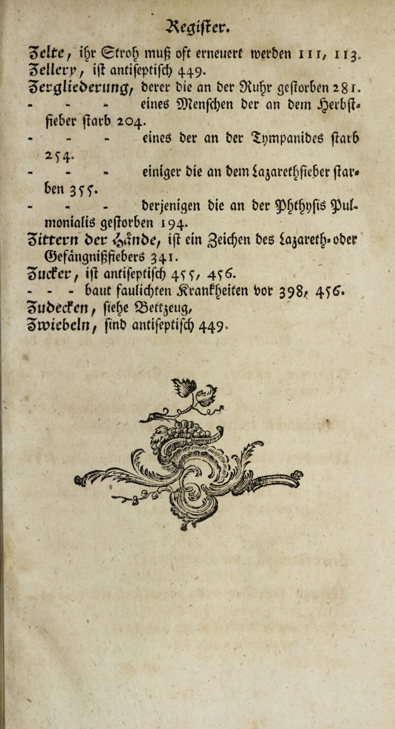 l ©fro(> mu^ oft erneuert merben iii, 113, ^ellet^ / iji antifepttfd) 4.49. 'Sevglici^eviWiSf berer bie an ber 9Ju^r ^eflorben 28 r, etneß 9)ienfd}en ber an bem ^erbjl* peber'jlarb 204. eineö ber an ber ^^mpanibeö jlarb ' 2T4- einiger bie ön bem iajarefbjieber jlar- 6en 3f5'. ‘ berjenigen bie an ber ?>§t§t;fiö ^uU moniaiiö gejiorben 194. 'Sittcvn bcv ^änbCf i|l ein Büd)m beg £ajaref§»ober’ ©efdngm^fieberö 341. ^ ^udeVf ijl antifeptifcb ' - - - baut fauiicbfen ^ranfReifen bot 398;^ 4^^* 'Subeden^ fie^e SefC^eug, 3'iPtebclrt, fmb antifeptifcb 449* j * I , X II