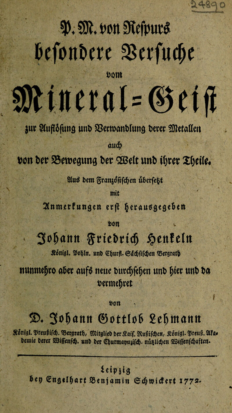 9), SB, von Dîefputë befonbere oom 3Btn«al=©etjl j«ï Sfuffôfutiâ «nb aSerroantiIunô bem SDîetafleit <iu<$ - »on ber 35eit>egung ber 2Belt unb tf)ter îfyeife« 21uê Vent granjdfïfcfjen ûDerfe§t mit 3tnm«vfung«tt evjl betattSgegeben voit v Soljaittt frtebndj Äonigl. tyoljlm imb G&urfl. djftfc&en 35er0r«t& ' N ' ; . • / Mtnmefjro übet <tuf$ neue btitcfjfefjen unb (jter «nb b» rermeljret 1 &ott SX Soljattit ®ottIo6 Scf)tttatttt Â^nlgî. ^reufifc^. ïïewm, SJèttglicb ber tfaif. SKufifc&eH, StM^l tyreui 21F«# ternie berer a3ifienf<&. wib ber £&urmabiui(c&- nûfclic&en Söiffettfc&ßften* ietpsig itt) €na»I^(trf SJtnjamin ©c&wicfett 1772-