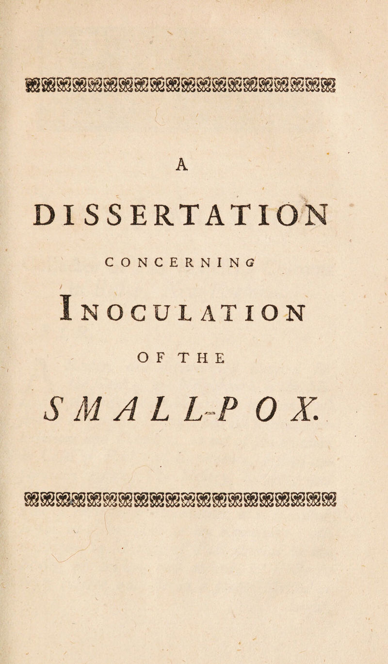 ) / _ A I DISSERTATION CONCERNING / ' Inoculation O F T H E S MAL L-P 0 X.