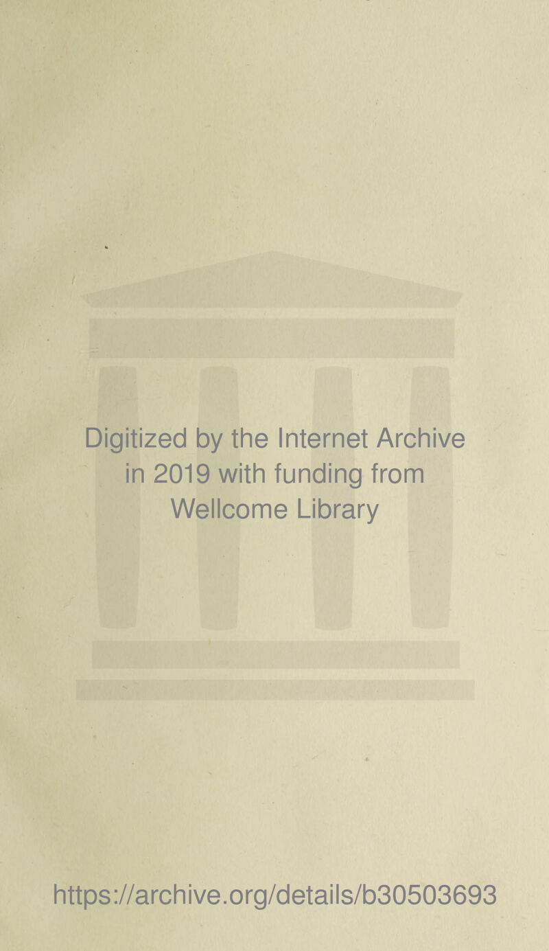 Digitized by the Internet Archive in 2019 with funding from Wellcome Library 4 https://archive.org/details/b30503693