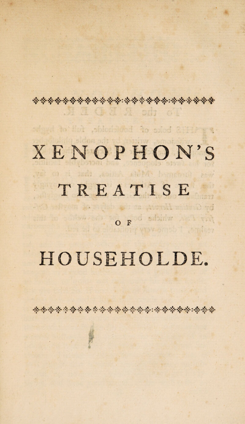 φφφφφφφφφφφφ*.φφφφφφ:φφφφφφ XENOPHON’S TREATISE >*' 4 - -· · * - J j »,'·■' » ν· Ο F HOUSEHOLDE. φφφφ φ φφφφ φ φ φ φ φφφ: φφφφφ :φφφ