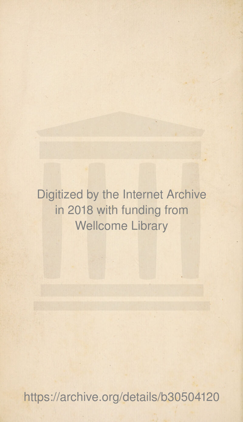 Digitized by the Internet Archive in 2018 with funding from Wellcome Library https://archive.org/details/b30504120