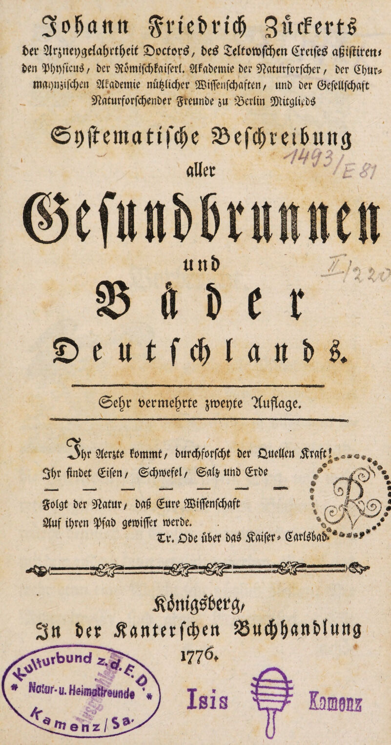 3of)a«tt $nebrtdj 3«cfert^ ter £>octor£, be£ £el£ott>fcf)m (£retfeg a§tfftrett< Den <pi)t)ficu$, bcv SKomifcfjffliferi, SlFflbemte Der SRaturforfc^er, Der dbur* ttWWfcben SifaDemte nü#tcJ)er ®tiTenfd)aftcn / tmb Der ©efelifcljaft Sftnturforfdjenber greunDe $u Berlin $UtglieD$ <5t)ftemattfcSje 5Defdjreif>un(t flUec ' 11 ©eutf<M<nt&& ©e§r t>et*me£rte jmet)£e ^t^age. r $ente fommt/ Durdjforfcfjt Der £>uetfen $raf* **«*«■♦* Sfyr ftnDet <£tfen / ©cfjroefel/ @a(&unb(Jrbe golgt Der Statur/ Dn§ (Jure ®iffenfc^aft Stuf ibren epfab gemiffer werbe. « /-v/l \u<)' J & Xv. Obe fit« b«$ Äfliftt» Sorläktb****» :ag^=3^!3^: 3« ber $anterf$ett SSud^anbltittg x^orbund # Otor-u.HeimaSreuftd# 1776, Isis