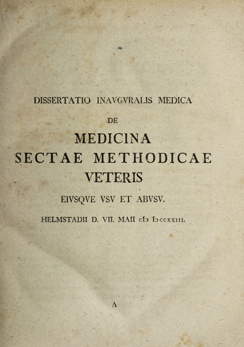 DISSERTATIO INAV6VRALIS MEDICA MEDICINA SECTAE METHODICAE * _ VETERIS EIVSQVE VSV ET ABVSV.