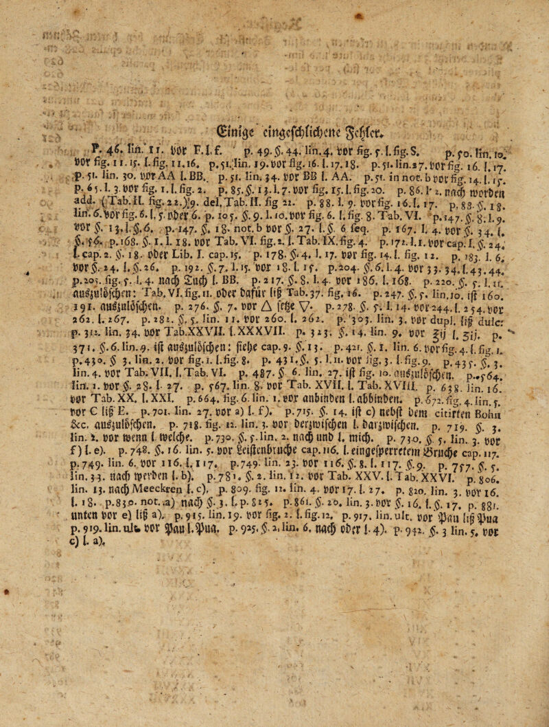 1 P. 46. !lü.‘ I f. m F. ff.- * p. 49-5* 44* HM. vor fig. f. (.fig.S. p, f0. !!n. io,' t)0f fig. 11. if. (.fig.ii.i6, p.fi.-iin. 19.VW fig. 16.1.17.18* p.51*lin.a7,t^Otfi£i. 16.1*17! p. 51. lin. 30. VütAA I. BB.. p. 51. lin, 34. t)0t BB E AA. p. 5*. in not. b vor fig-,'14. J*i> 1• y.‘W x* ** P* ZS'$*11**• 7* m fig. 15. t. fig- 20. p. 86. Y 2. Rd0 «)crW« add. (Tab.II. fig. 2 del. Tab. II. fig 22. p. §8-l 9. fcOCfig. 16.(, 17. p, §g. s 1 lin. Mor fig. 6» l j. ober 6. p. IO5. 9.1. io.vor fig. 6.1, fig. 8. Tab. VI. p. 147. $s g[l.9# §' lfrL$.6* P* H7- & 18. not. b m 5. 27. l.J. 6 feq. p. 167. I. 4. vot^. 34. (. p.i68. 5.1.1.18. V0V Tab, VI. fig. i.J. Tab. IX. fig. 4. p. 172.li.V0r capT.J. 24; t cap. 2. 5. 18. Ober Lib. I. cap. 15. p. 178. 4» E17. V0V fig. >4*E fig. 12. p. jgj. ]. vor5.24* L5.26, p, 192.5.7,1.15. vor i8*l. if. p.204. $.6.1.4. vor 33.34*(.43.44! JP.20T. fig« fl 4. na cf) Suc!? (* BB. p;217.5*8.1.4- vor 186.!. i<5&. p. 220. §. 5.. i,u! mi^alltöfcöen: Tab, VI. fig, ». Ober Vafuv lij? Tab. 37. fig, 16. p. 247. 5.f. ün.io, i(I 160! 191. au^ulofd)rn. p. 276. 5. 7, vor A V- P-278- 5. f. 114- vor244.1.2 54. vor 262. (. 267. p. 282. 5. 5, lin. 11, vor 260. 1. 262. pV’303. lin. 3, vor dupj. {jf dulc: p. 312. lin. 34. vor Tab.XXVII, iXXXVII. p. 323, §t 14. lin. 9, vor gjj fi 5^, p, 371, §.6.lin..9. tft aufyul&fc&en: (to()e cap.9. 5.13. p.42f. 5.1. lin. 6. wrfig.4.1.fig.l p. 43°* 5 3* Vor fig-i. (.fig* 8* p. 43I»M* En.VOt fig. 3. (.fig. 9. p.43^ lin. 4. VOr Tab. VII. (,Tab. VL p. 487- § 6* Hm 27. ijl fig. 10, mitfänlofcjjeri, p.*c<54, lin. 1. VW 5* 28» E 27* p. 967, lin. 8- V00 Tab. XVII. (, Tab. XVJUI. p. 6$$. iin. 16* vor Tab. XX, 1. XXI. p. 664. fig. 6. lin. 1. vor an&irtüoi I. ab&mbot, p.672.fig. 4. ün. y. vor c iif E. p. 701, lin. 27. vor 3) 1. f> p. 7l5' §■ 14. c) Rd># Van citirfm Bojm &c. au^ulofdjen.. p. 71g. fig. 12. lin. 3. vor Vorpvifcf)en 1. Vaiitoijcfjcn. p. 719. §. j, lin. i. vor tvenn (tvokjjo. p-73°. 5* f-Hm2* na$«nD (, mic&. p. 730. §. 5. lin. 3. vor f) (. e). p. /4g. 5.16. lin. 9. vor SdjJenbrm&e cap. 116. (. dtigefperrefem Ö5rncpe cap. n7. p. 749. lin. 6. vor 116.1,117, p. 749- lin. 23. VOr 116. §. 8.1, 117. §.9. p, -7^7, ^ ^ lin, 33. naef) VKVVen J.b). p. 78u 5, 2. lin. 12. vor Tab. XXV. {. Iab. XXVI. p.^oö! lin. 13. naef)Meeckren 1. c), p. 809. fig. 12. Hn, 4. vor 17.1 '27. p. 820. lin. 3. vor 16^ I. 18. p.83.0. not..a) mid) 5- 3* tp. 825* P-86i. $. 20, lin, 3. VW $. 16, f. §. 17] p. ggj* «nU’n vor e) lifj a), p.915. lin. 19. vor fig. 2.1 fig. 12. p.97. lin,ult. vor [iß Äua p. 919.lin.uiw vor 55aul.^ua. p. 925,5.2,1m. 6, twc§ ober I*p* 942.5.3 iin. u m c) l. a).