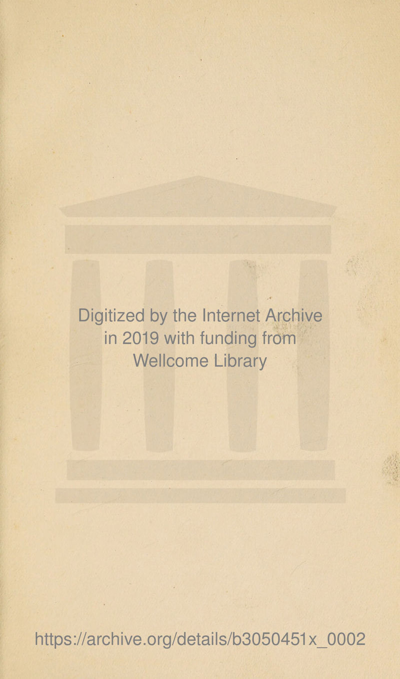 Digitized by the Internet Archive ' 'of/; i: in 2019 with funding from Wellcome Library https://archive.org/details/b3050451x_0002