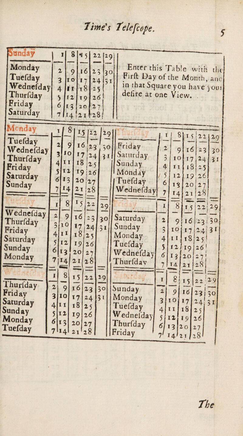 S Monday Tuefday Wednefday Thurfday Friday Saturday Mcnday Tuefday Wednefday Thurfday Friday Saturday Sunday _ Wednefday Thurfday Friday Saturday Sunday Monday Thurfday Friday Saturday Sunday Monday Tuefday Enter this fable with the Firft Day of the Month, and in that Square you have youi dehre at one View. .