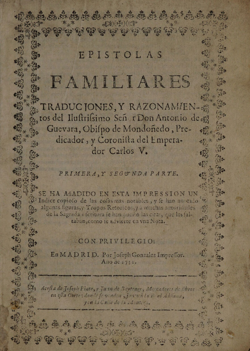 2 A e 3 ¿ hi dl De 2. o NI % 4 ys $ Be ts 3 NS y e e EA AS PON DA QA , ES ms 7 TED q hi 2 E o A &gt; a EPISPOLAS oa «2 4 E A Mi !l ETA E ES qe | A ey *TRADUCTONES, Y RA ZONAMIEN-. E ae ES Los cos del Hluftriísimo Señ. 1 Don Ántonio de E : có al 2, €, Guevara, Obilpo de Mon: doñedo,Pre- «7, E o dia » y Coronilta del Empera- a A A A Led a e ) os ) E de das “ PRIMEBEROA:, SEGUIA PARTE, 5] NE 2 EOS A eo pa ES «yr, dá lS IF á ha e o o «fl: EA. BE “UM SE HA AGADIDO EN ESTA IMP RES SION UN &lt; e Al 2 ice capiolo de las colas mas notables, y le hiao aonzalo 6 e elo Efe, algunas fguras,y 5 Íropos Retoricos UR muchas attoridades $ ada + feritura le hen pucito das ciras, que les fal. a ¿Ed 2 e 1ab4n,co omo 1e as vierte € envna XK | ( NS Da ¿CON PRIVILEGIO: Aa E A y nO E Eg NN &gt; e + EnMAbD RI DD, Por Tofeph slds] impre! Sor. Je) | eL E Ñ AO de y q3% as Fl pd AN 4 o bal &gt; E ES E *,) Che, : A e a s MEA ) 63 ps pa PATAS A O ps: ATA DAT IRREAL sE 4 A hos .&gt; e e +» ue o e, A SE dd me Casa ¿de E, col a de Fefeph Finto,y jura de Faptrago, Mexcadenos de Jbyos 37 en ela Corte: don: do fe vendia jun toa La ¿ enla Caliede lá Maó, AONRIIA Y. Boal As o. HE y un o, A A A - + A Up AO EE 2 A a ds ÓN de o ya As An iy 3 1