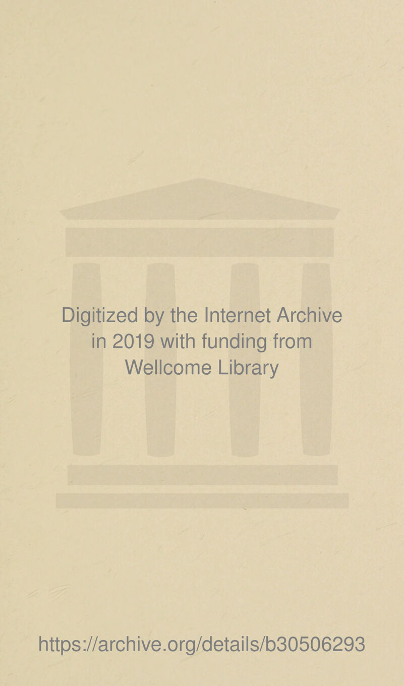 Digitized by the Internet Archive in 2019 with funding from Wellcome Library https://archive.org/details/b30506293