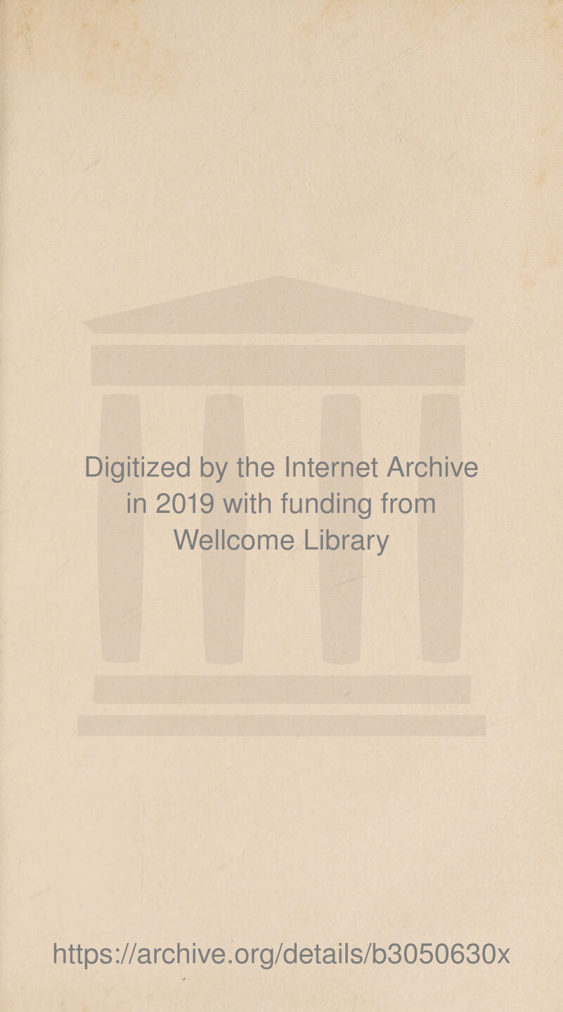 Digitized by the Internet Archive in 2019 with funding from Wellcome Library https://archive.org/details/b3050630x