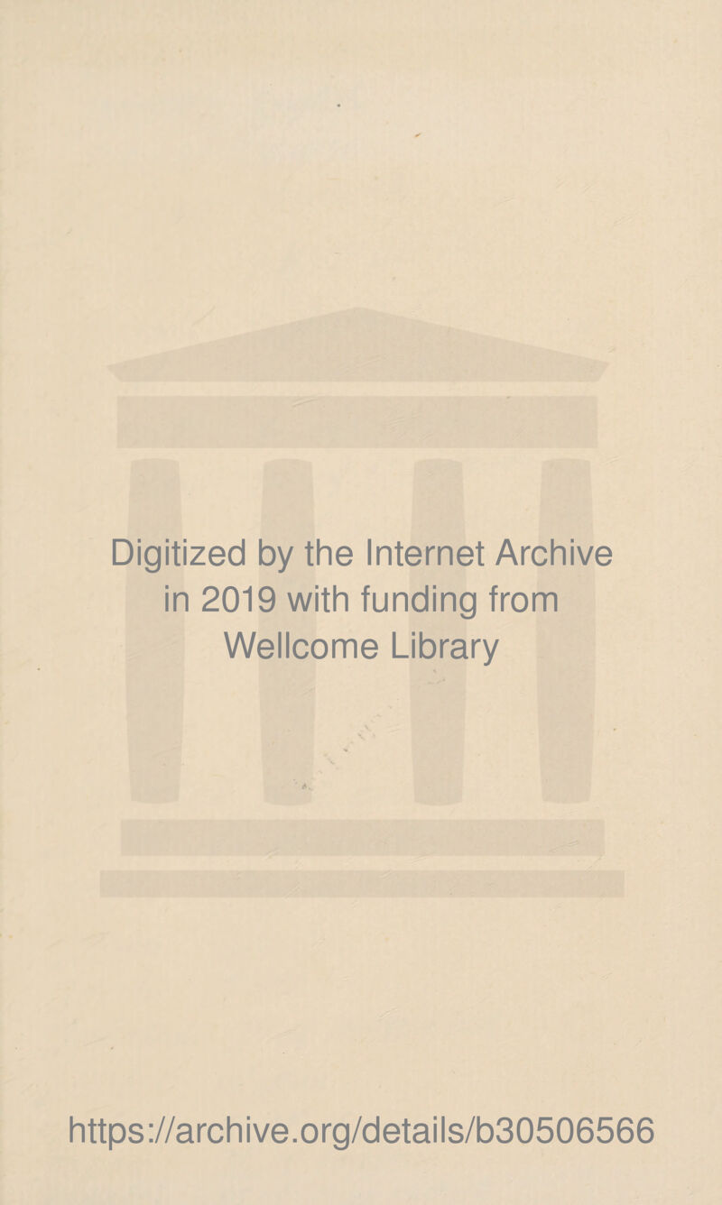 Digitized by the Internet Archive in 2019 with funding from Wellcome Library < d. https://archive.org/details/b30506566