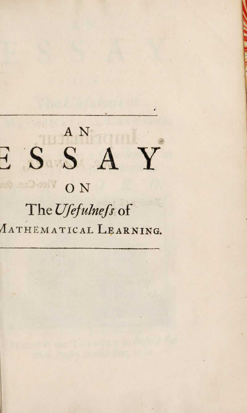 l-LJ S S A Y O N The Ufefulnefs of Mathematical Learning.