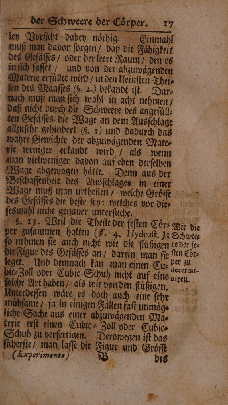 hi n davor ſorgen / daß es / oder der leere Raum / en es t / und von der abzuwägenden erie erfuͤlet wird / in den kleinſten Tl Thei⸗ > Maaſſes (5. 2.) bekandt iſt. Dar⸗ an ſich wohl in acht nehmen / Schweere des angeſuͤll⸗ es die Wage an dem Ausſchlage el gebit dert ($. 1) und dadurch das re Gewichte der abzuwaͤgenden Mate⸗ niger d wird / als wenn Ausſchlages in einer an urtheilen / welche Groͤſſe s die beſte ſey: welches vor dies vom 5 genauer unterſuche, 516 Weil die Theile der feen Cr; Wie die mmen halten (F. 4. Hydroft, J; Schwee⸗ nen fie auch nicht wie die gigen re der fe⸗ er 8 € 7 0 an / darein man fie 2 eigen 5 Er us einer Abgtwagenden Ma⸗ Cubic Sarg Ader Kubi.