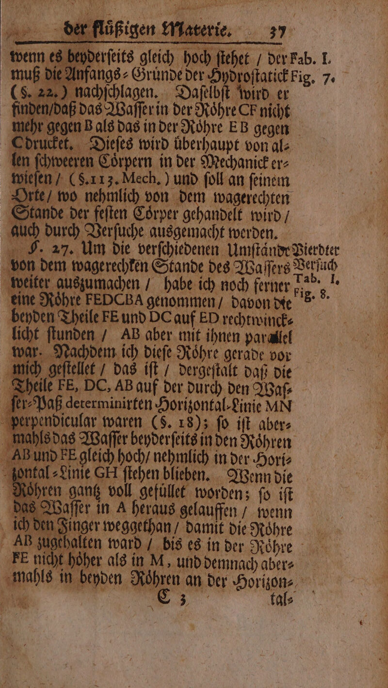 e 5 der fluͤßigen . Aa Del FD ge 2110 PER . 2 3 Wi i 8 “ER 99 8 i a ‚geftellet / das iſt / dergeſtalt daß die EE, DC, AB auf der durch den Waß⸗ aß determinirten Horizontal ⸗Linie MN endicular waren ($. 18); fo iſt aber⸗ ahls das Waſſer beyderſeits in den Roͤhren FE gleich hoch nehmlich in der Hori⸗ Linie GH ftehen blieben. Wienn die ohren gantz voll gefüllet worden; fo iſt Waſſer in A heraus gelauffen / wenn d meh hober als in A: und demnach aber⸗⸗ mahls in beyden Rohren an der Horizon⸗ 70 | C 6385 fals * AN