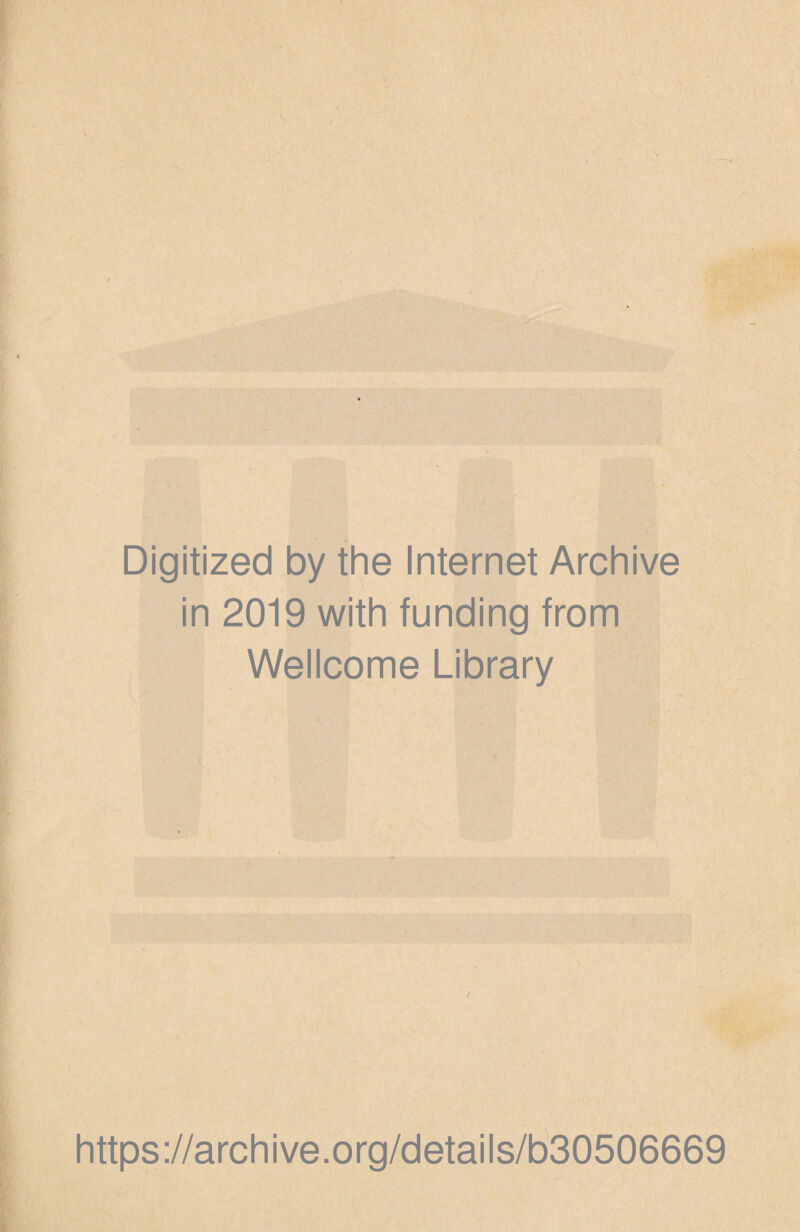 Digitized by the Internet Archive in 2019 with funding from Wellcome Library r https://archive.org/details/b30506669