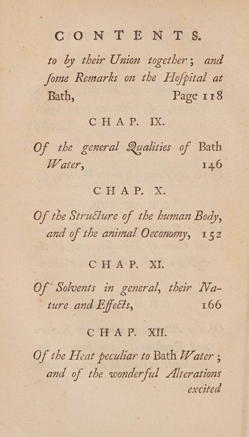 CH Ov Mie a cee: to by their Union together; and fome Remarks on the Flofpital at - Bath, Page 118 COPA ara. Of the general Qualities of Bath WV ater, Sy 146 CoH ALPS Of the Stru€lure of the human Body, and of the animal Occonomy, 152 SCP, Opa Of Solvents in general, their Na- ture and Effects, 166 Nhe = srs at wine. 2 Of the Heat peculiar to Bath Water ; | and of the wonderful Alterations excited