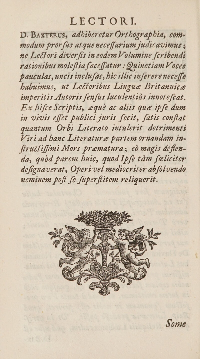 LPECTORT D. BaxreRvs, adbiberetur Ortbographia, com- modum prorfus atqueneceffarium judicavimus s te Letlori diverfis in eodem Volumine fcribendi rationibus moleflia faceffatur : Quinetiam Voces fauculas, uncis inclufae, bic ilie inferere neceffe babusnus, ut Letioribus Lingue Britannice znperitis Autorzs fenfus luculentzds zunotefcat. Ex hifce Scriptis, equé ac aliis que ipfe dum zm vri effet publici juris fecit, fatis conflat quautum Orbi Literato intulerit. detrimenti Viri ad banc Literature partem ornandam in- firu£tiffmi Mors prematuras eó magis déflen- da, quód parem buic, quod Ipfe tàm falueiter deftanaverat, Operi vel medtocriter abfolveudo ueminem poft fe fuperfitem reliquerit. SEN Nn UL OESNATT) CS P LE 27 J Y C; 25 D LX | 5 T e deo T. mr f. Dc Ac Ho 2 Some