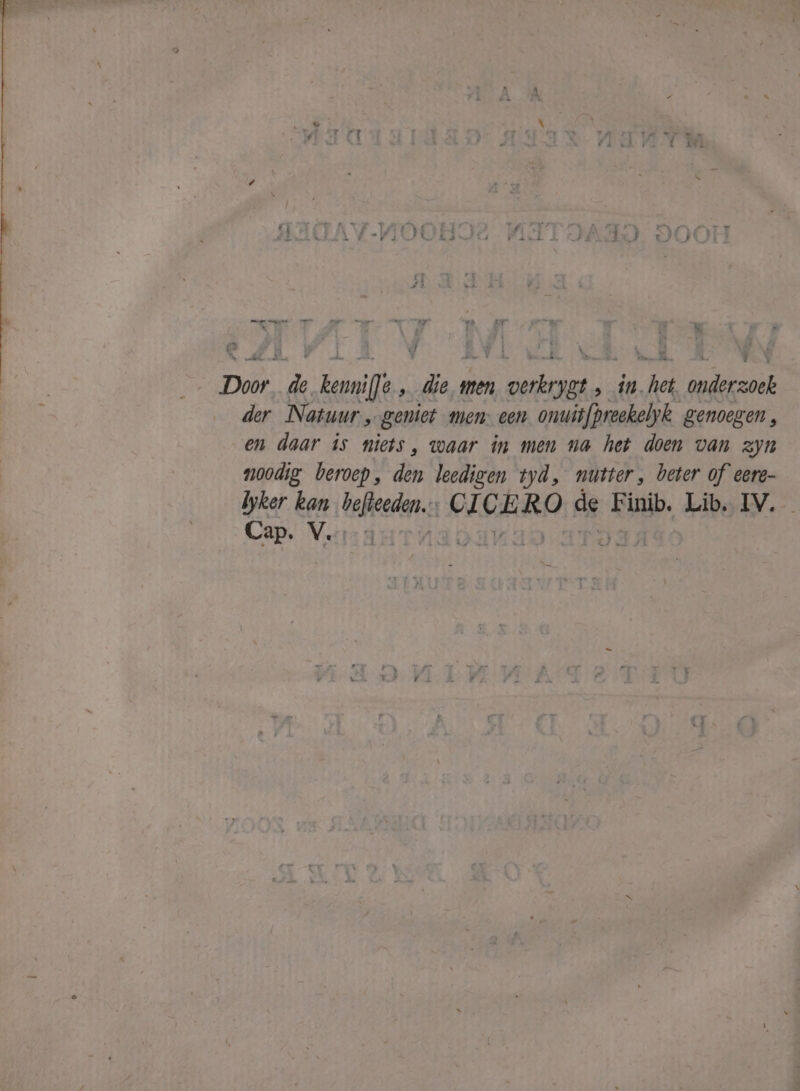 has. Cn eas mp nine he zy DN Ey B Vi ) 5 s f « ê 0 Â / TLR CR sE Ke den en, Ei JNB Door ph hail fi Era men verras ‚44, het meme __der Natuur, „geniet men: een onuitfpreekelyk. genoegen, en daar is niets, waar in men na het doen van zyn noodig beroep, den leedigen tyd, nutter, beter of eere- byker kan Vfteeden. CI CE RO de Finib. Lib. IV. Cap. Varen |