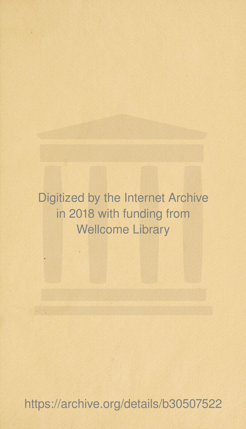 Digitized by the Internet Archive in 2018 with funding from Wellcome Library https ;//archive.org/details/b30507522