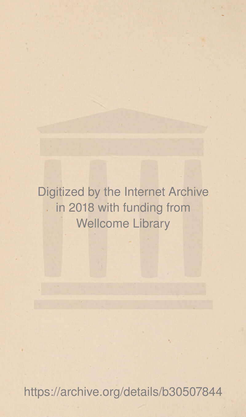 Digitized by the Internet Archive . in 2018 with funding from Wellcome Library https://archive.org/details/b30507844