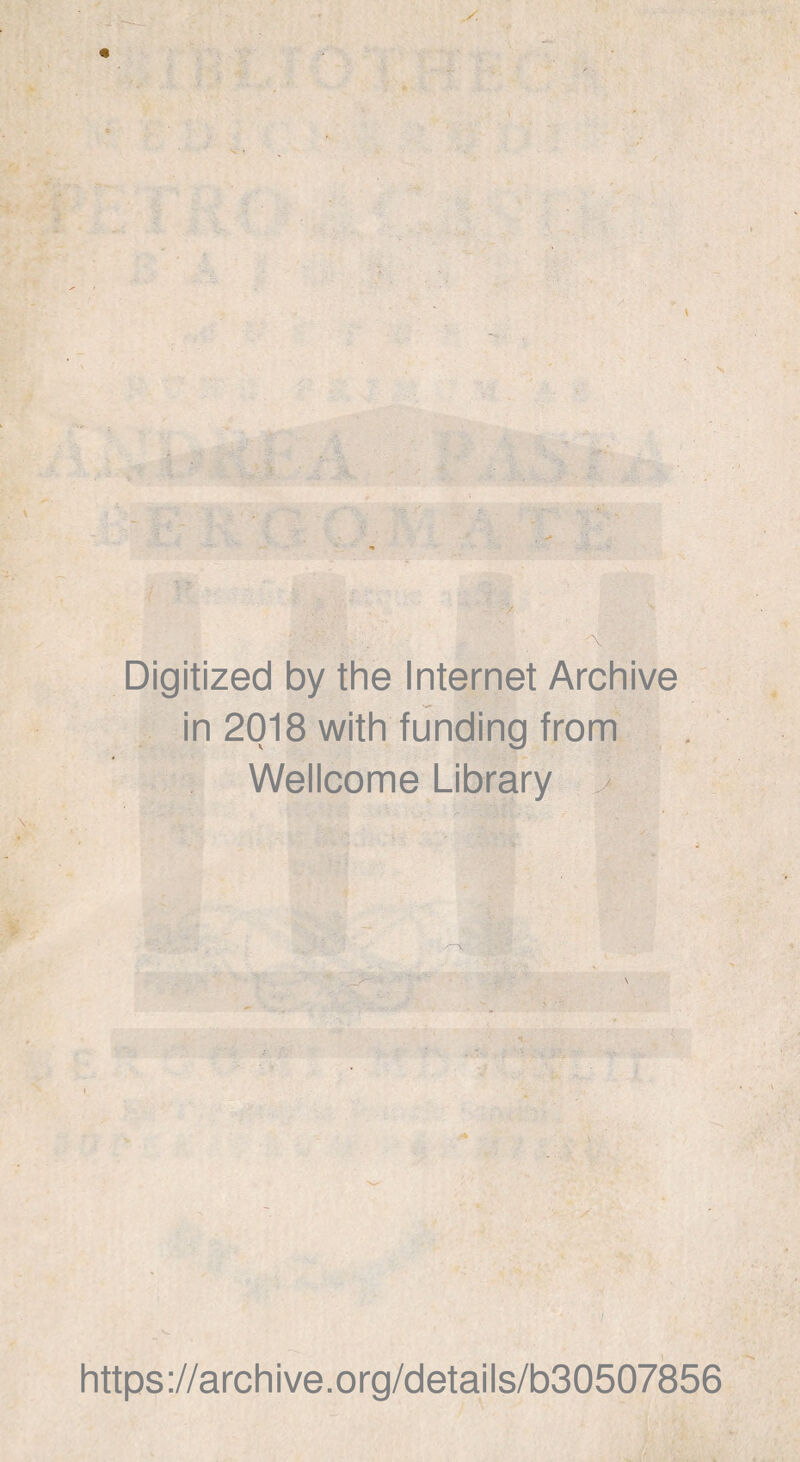 •\r * Digitized by the Internet Archive in 2018 with funding from Wellcome Library .> \ https://archive.org/details/b30507856