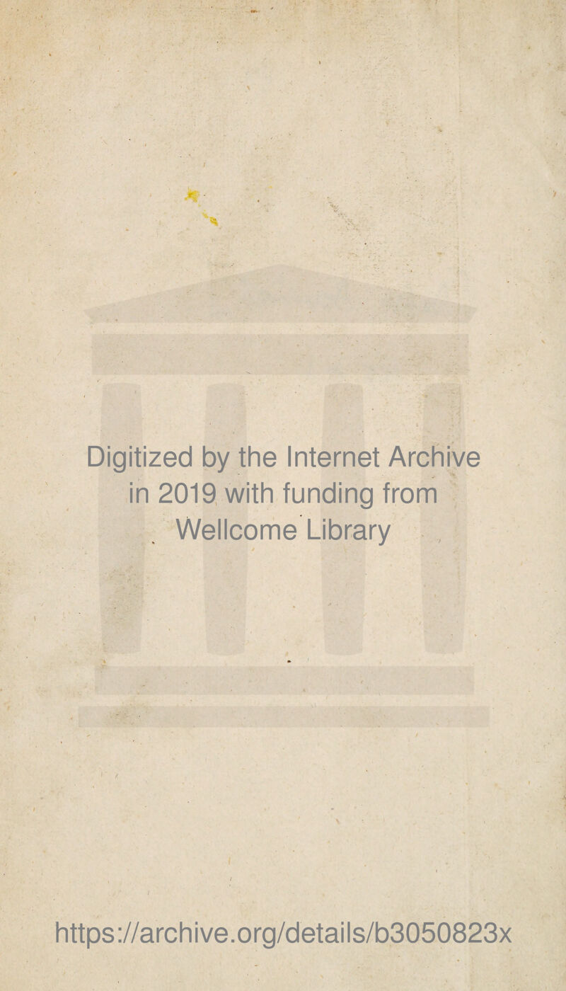 % / Digitized by the Internet Archive in 2019 with funding from Wellcome Library / • \r . , - . V i https://archive.org/details/b3050823x