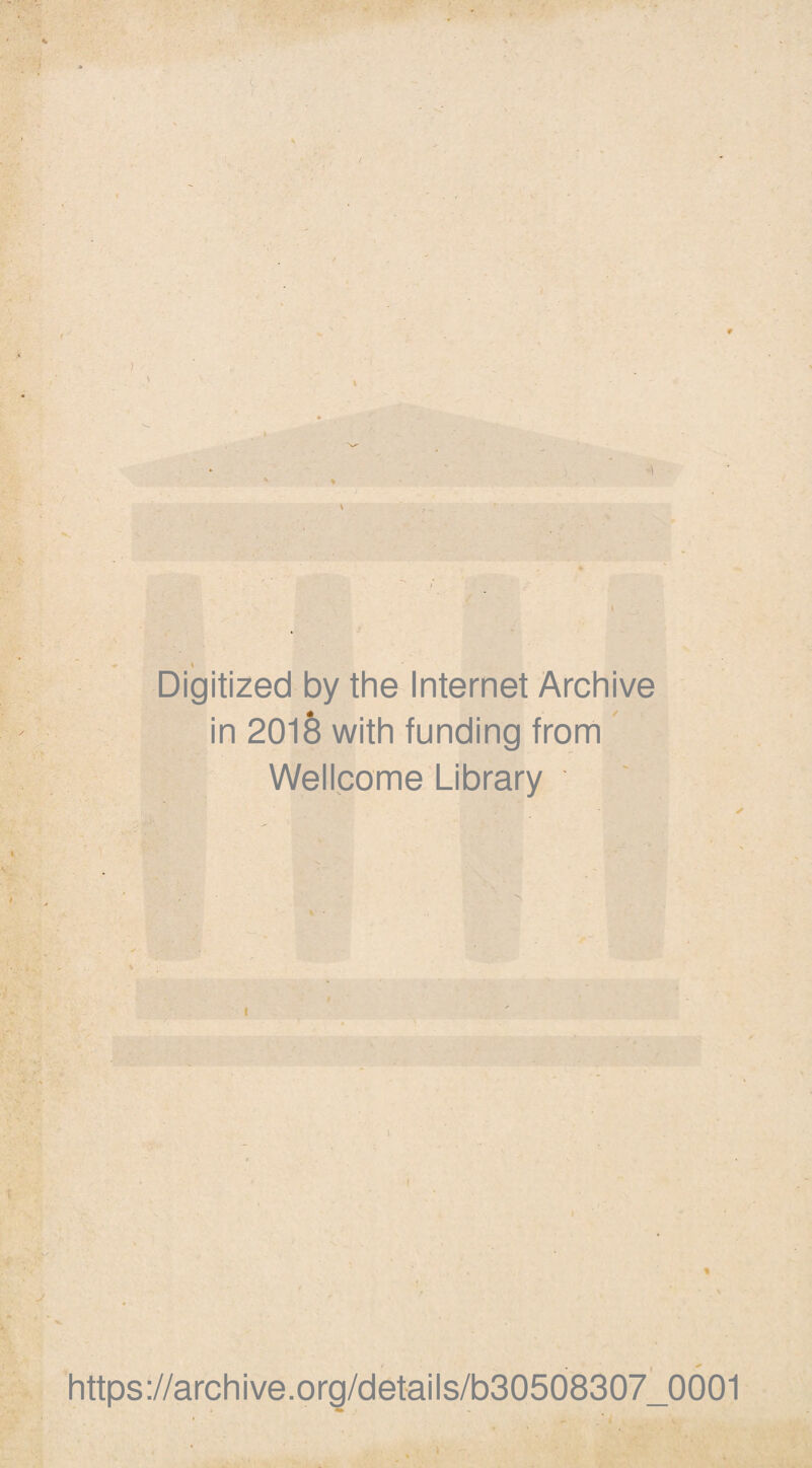 . Digitized by the Internet Archive ; in 201§ with funding from Wellcome Library ✓ https://archive.org/details/b30508307_0001