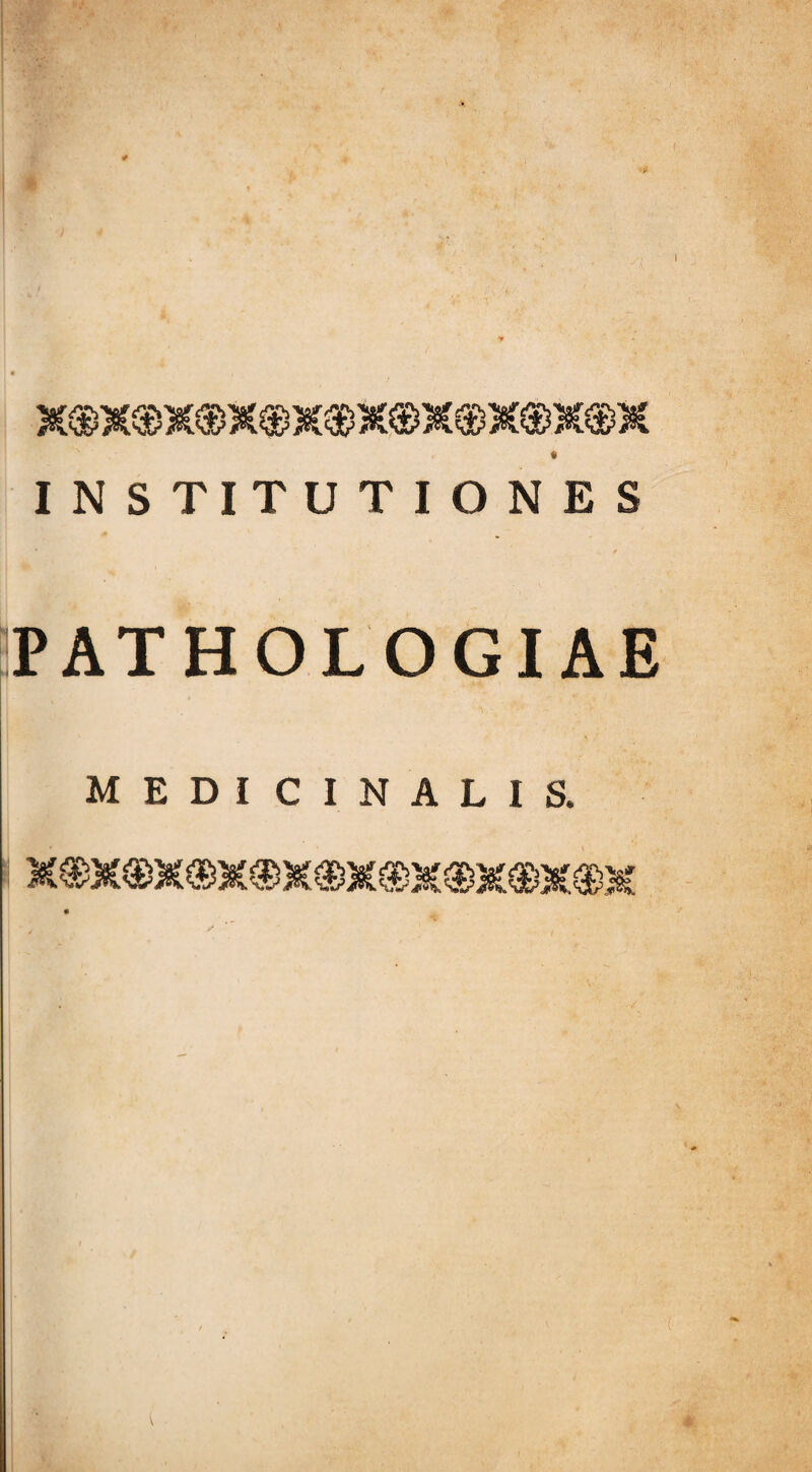 INSTITUTIONES PATHOLOGIAE s?; MEDICINALIS.